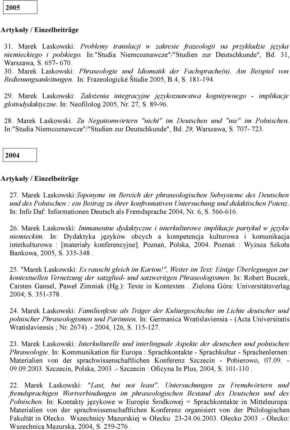 Marek Laskowski: Założenia integracyjne językoznawstwa kognitywnego - implikacje glottodydaktyczne. In: Neofilolog 2005, Nr. 27, S. 89-96. 28.