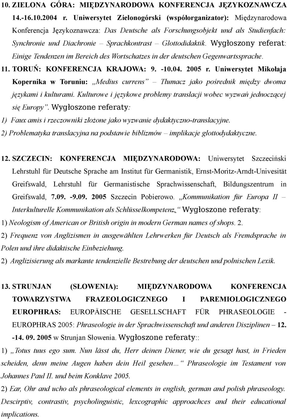 Wygłoszony referat: Einige Tendenzen im Bereich des Wortschatzes in der deutschen Gegenwartssprache. 11. TORUŃ: KONFERENCJA KRAJOWA: 9. -10.04. 2005 r.