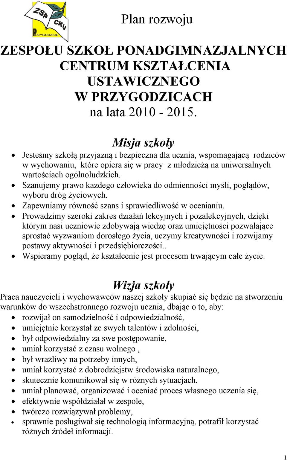 Szanujemy prawo każdego człowieka do odmienności myśli, poglądów, wyboru dróg życiowych. Zapewniamy równość szans i sprawiedliwość w ocenianiu.