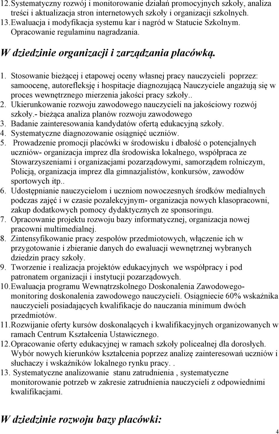 Stosowanie bieżącej i etapowej oceny własnej pracy nauczycieli poprzez: samoocenę, autorefleksję i hospitacje diagnozującą Nauczyciele angażują się w proces wewnętrznego mierzenia jakości pracy