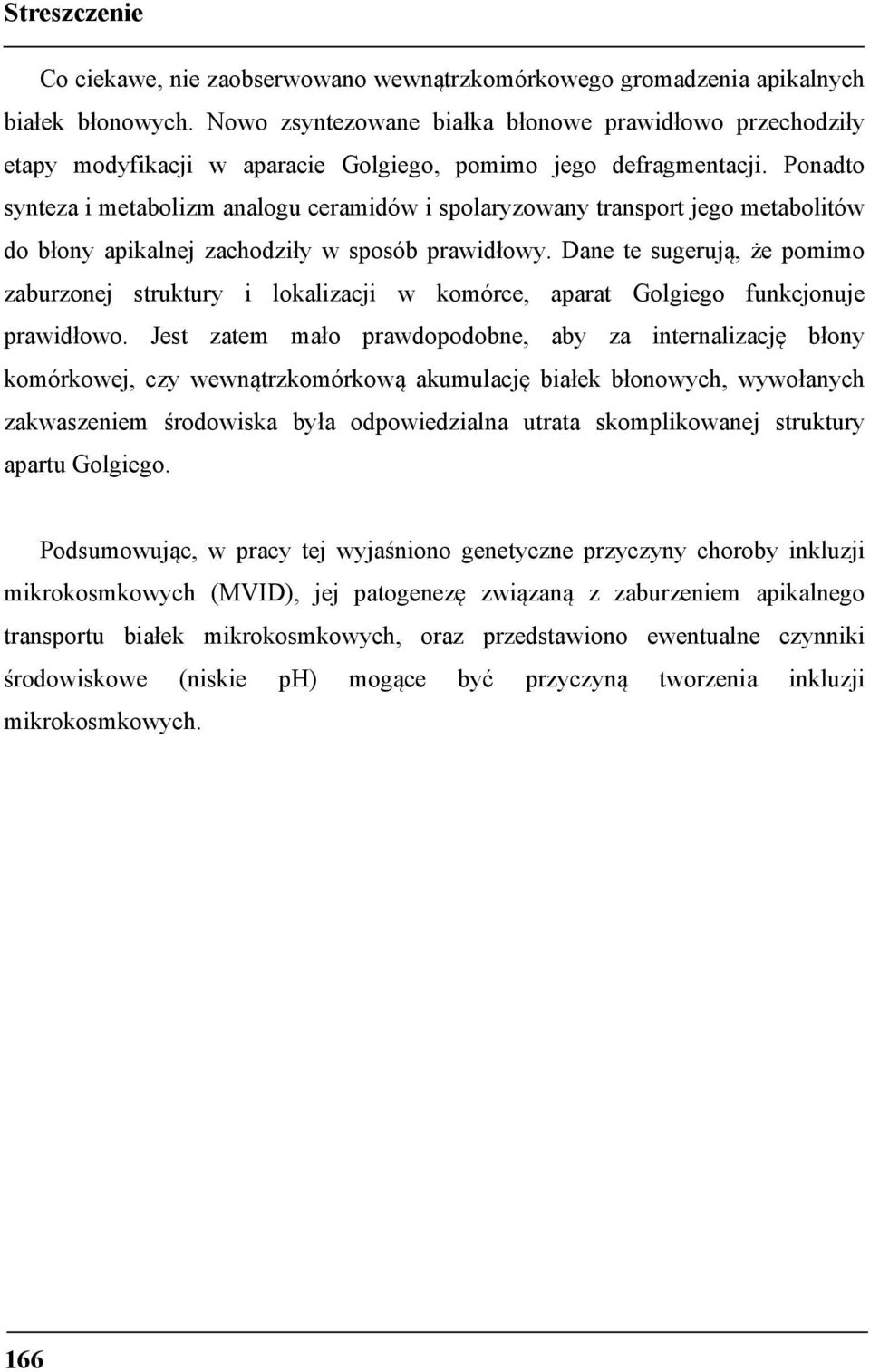 Ponadto synteza i metabolizm analogu ceramidów i spolaryzowany transport jego metabolitów do błony apikalnej zachodziły w sposób prawidłowy.