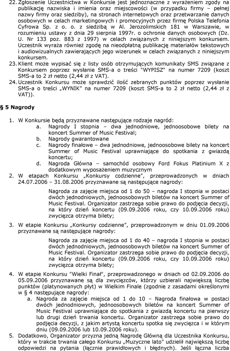 Jerozolimskich 181 w Warszawie, w rozumieniu ustawy z dnia 29 sierpnia 1997r. o ochronie danych osobowych (Dz. U. Nr 133 poz. 883 z 1997) w celach związanych z niniejszym konkursem.