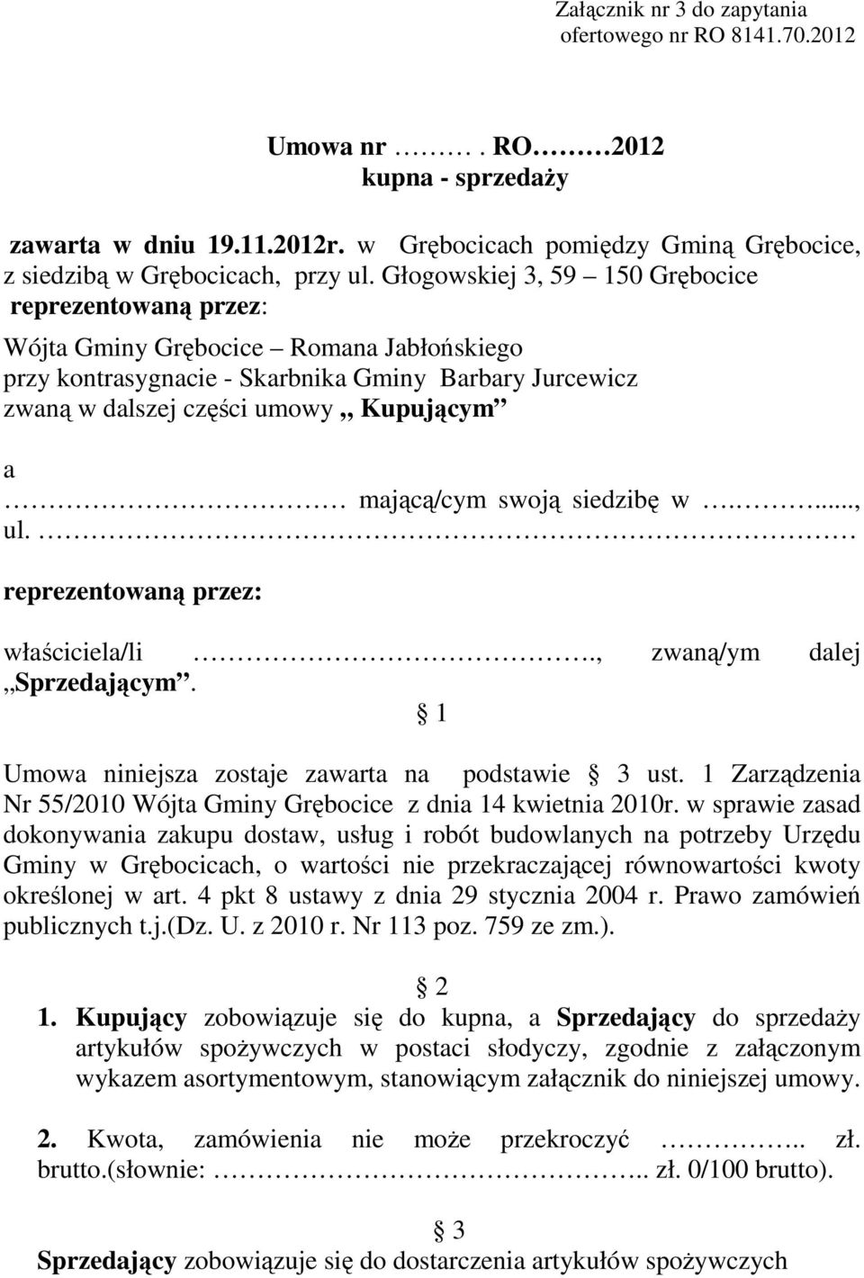 mającą/cym swoją siedzibę w...., ul. reprezentowaną przez: właściciela/li., zwaną/ym dalej Sprzedającym. 1 Umowa niniejsza zostaje zawarta na podstawie 3 ust.