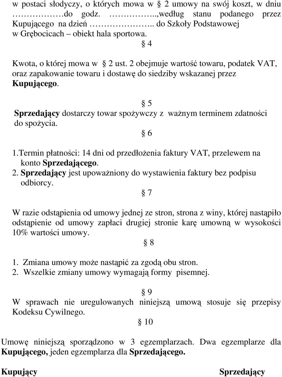 5 Sprzedający dostarczy towar spożywczy z ważnym terminem zdatności do spożycia. 6 1.Termin płatności: 14 dni od przedłożenia faktury VAT, przelewem na konto Sprzedającego. 2.