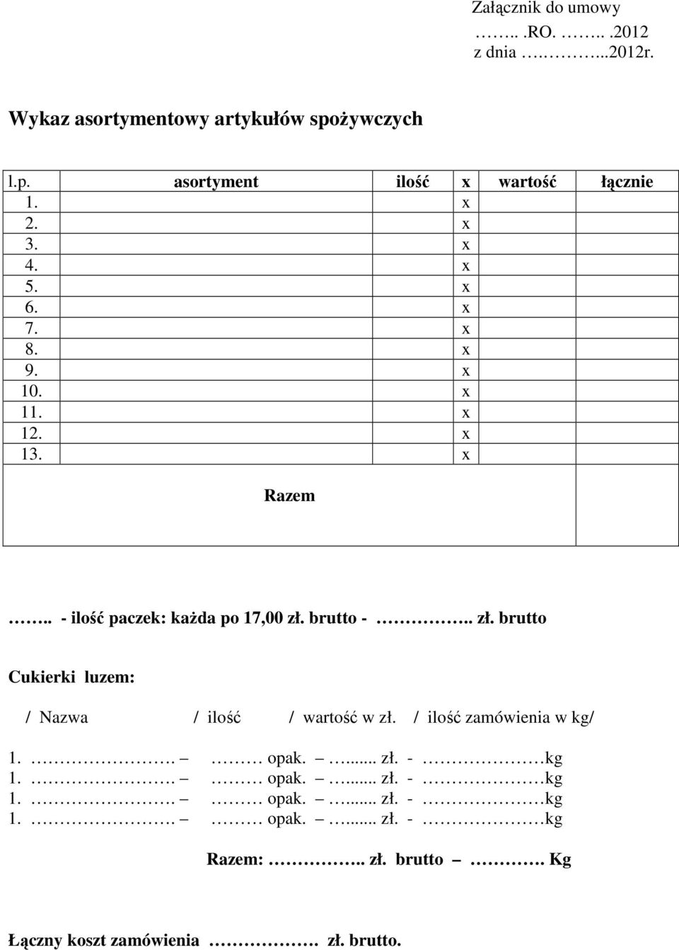 brutto -.. zł. brutto Cukierki luzem: / Nazwa / ilość / wartość w zł. / ilość zamówienia w kg/ 1.. opak.... zł. - kg 1.