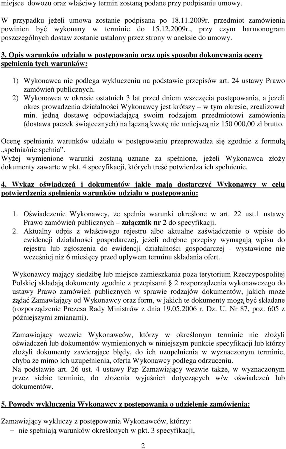 Opis warunków udziału w postępowaniu oraz opis sposobu dokonywania oceny spełnienia tych warunków: 1) Wykonawca nie podlega wykluczeniu na podstawie przepisów art.