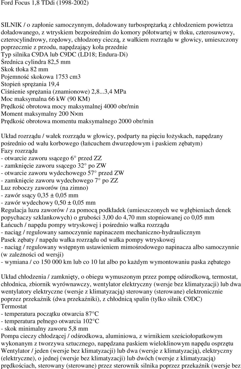 82,5 mm Skok tłoka 82 mm Pojemność skokowa 1753 cm3 Stopień spręŝania 19,4 Ciśnienie spręŝania (znamionowe) 2,8.