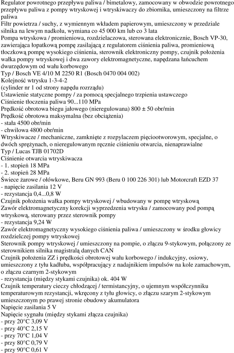 Bosch VP-30, zawierająca łopatkową pompę zasilającą z regulatorem ciśnienia paliwa, promieniową tłoczkową pompę wysokiego ciśnienia, sterownik elektroniczny pompy, czujnik połoŝenia wałka pompy