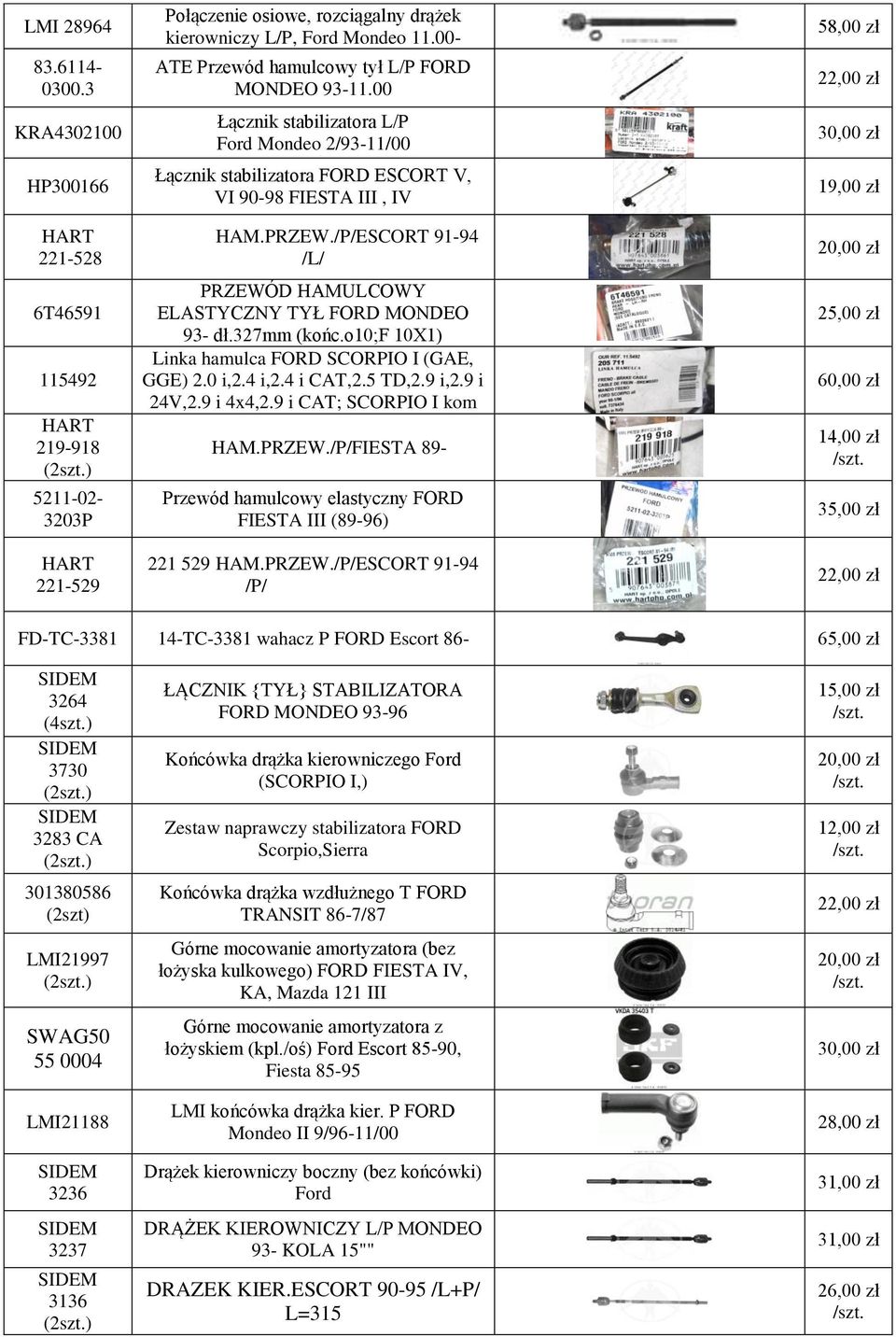 /P/ESCORT 91-94 /L/ PRZEWÓD HAMULCOWY ELASTYCZNY TYŁ FORD MONDEO 93- dł.327mm (końc.o10;f 10X1) Linka hamulca FORD SCORPIO I (GAE, GGE) 2.0 i,2.4 i,2.4 i CAT,2.5 TD,2.9 i,2.9 i 24V,2.9 i 4x4,2.