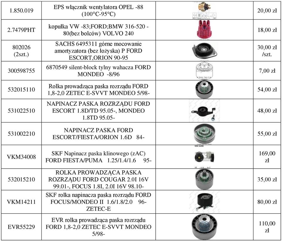 amortyzatora (bez łożyska) P FORD ESCORT,ORION 90-95 6870549 silent-block tylny wahacza FORD MONDEO -8/96 Rolka prowadząca paska rozrządu FORD 1,8-2,0 ZETEC E-SVVT MONDEO 5/98- NAPINACZ PASKA