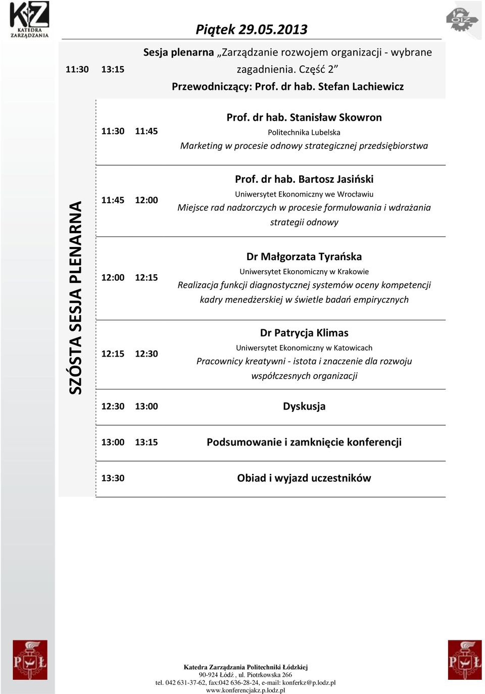 Stanisław Skowron Politechnika Lubelska Marketing w procesie odnowy strategicznej przedsiębiorstwa SZÓSTA SESJA PLENARNA 11:45 12:00 12:00 12:15 12:15 12:30 Prof. dr hab.