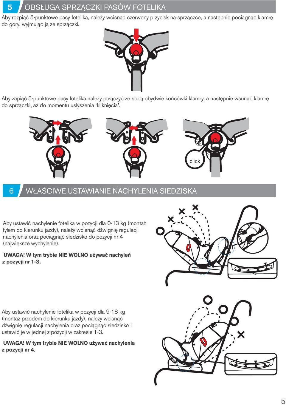 click 6 WŁAŚCIWE USTAWIANIE NACHYLENIA SIEDZISKA Aby ustawić nachylenie fotelika w pozycji dla 0-13 kg (montaż tyłem do kierunku jazdy), należy wcisnąć dźwignię regulacji nachylenia oraz pociągnąć