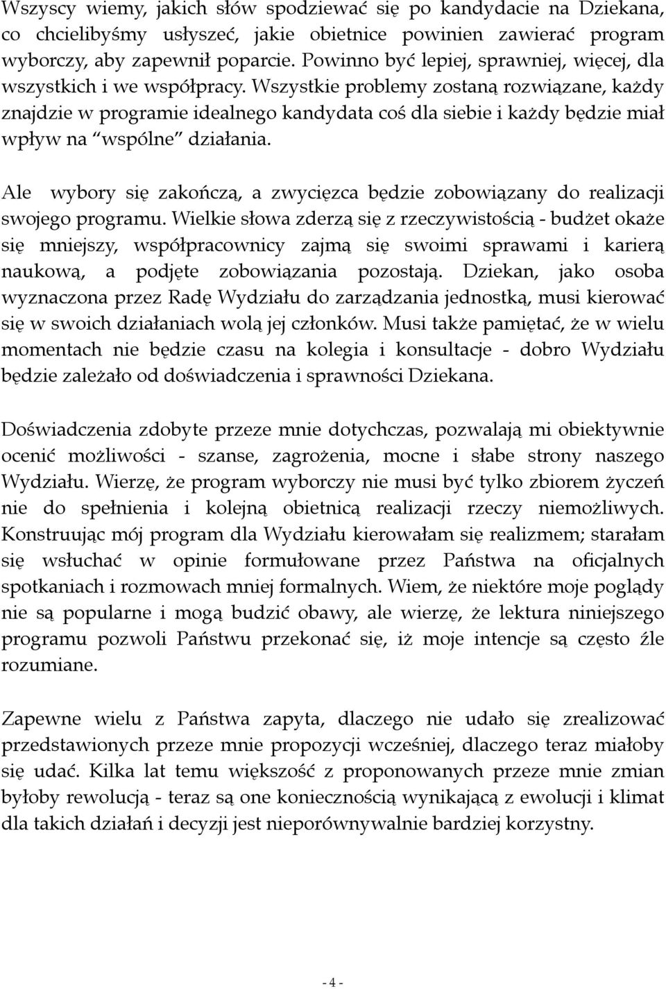 Wszystkie problemy zostaną rozwiązane, każdy znajdzie w programie idealnego kandydata coś dla siebie i każdy będzie miał wpływ na wspólne działania.