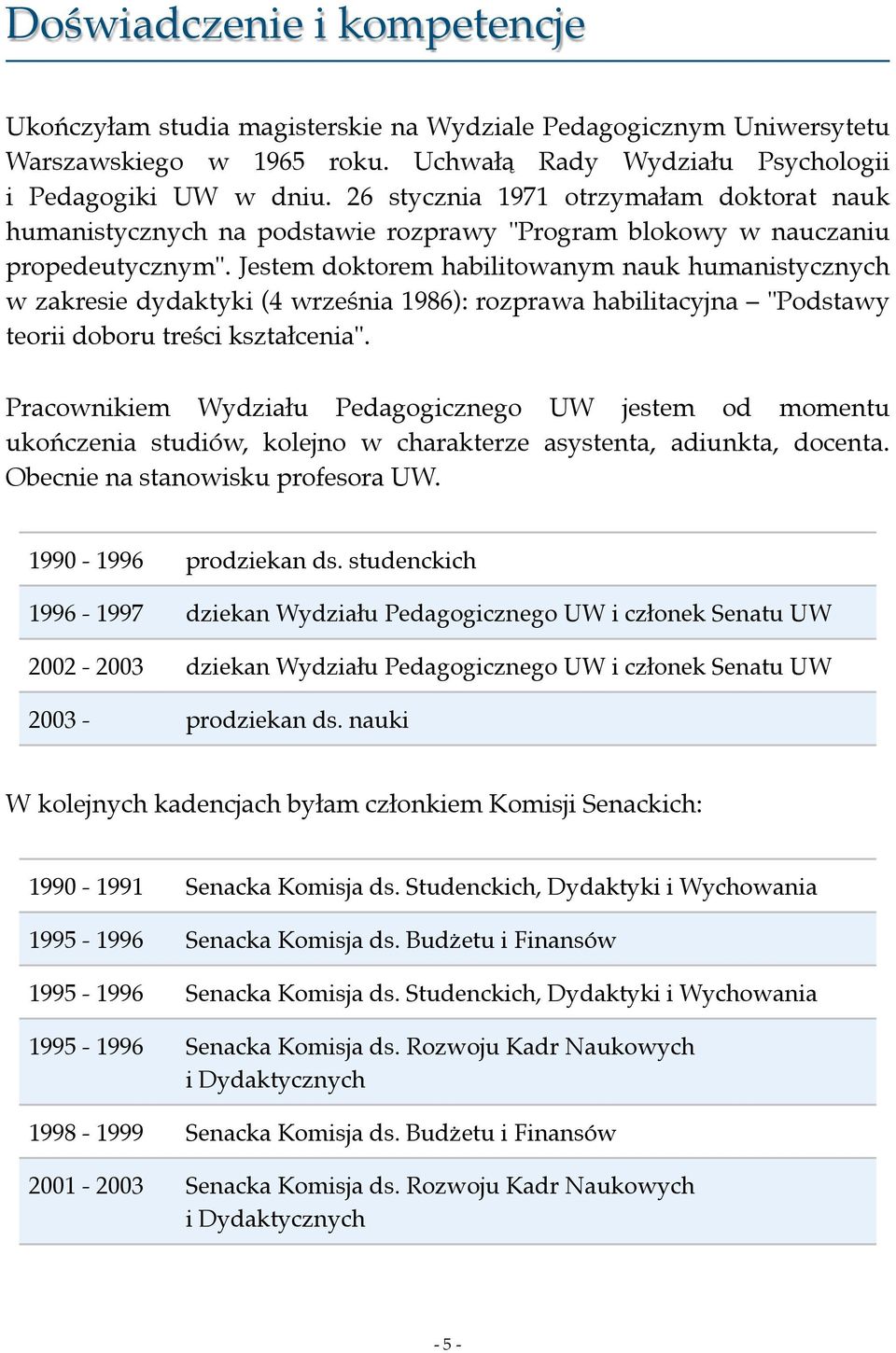 Jestem doktorem habilitowanym nauk humanistycznych w zakresie dydaktyki (4 września 1986): rozprawa habilitacyjna "Podstawy teorii doboru treści kształcenia".