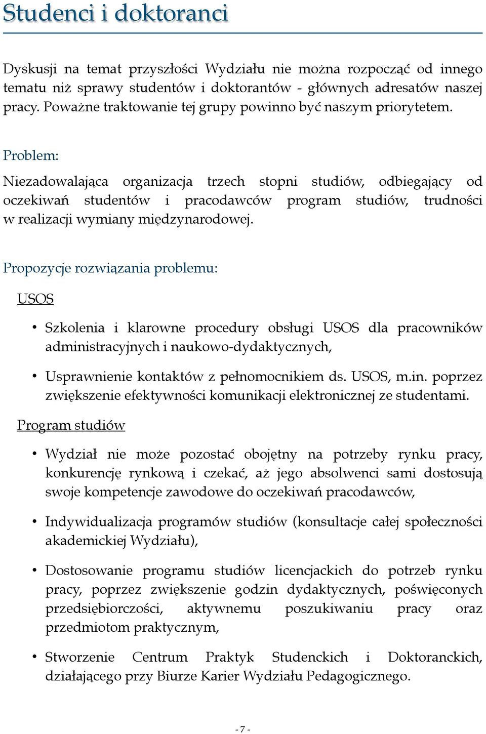 Problem: Niezadowalająca organizacja trzech stopni studiów, odbiegający od oczekiwań studentów i pracodawców program studiów, trudności w realizacji wymiany międzynarodowej.