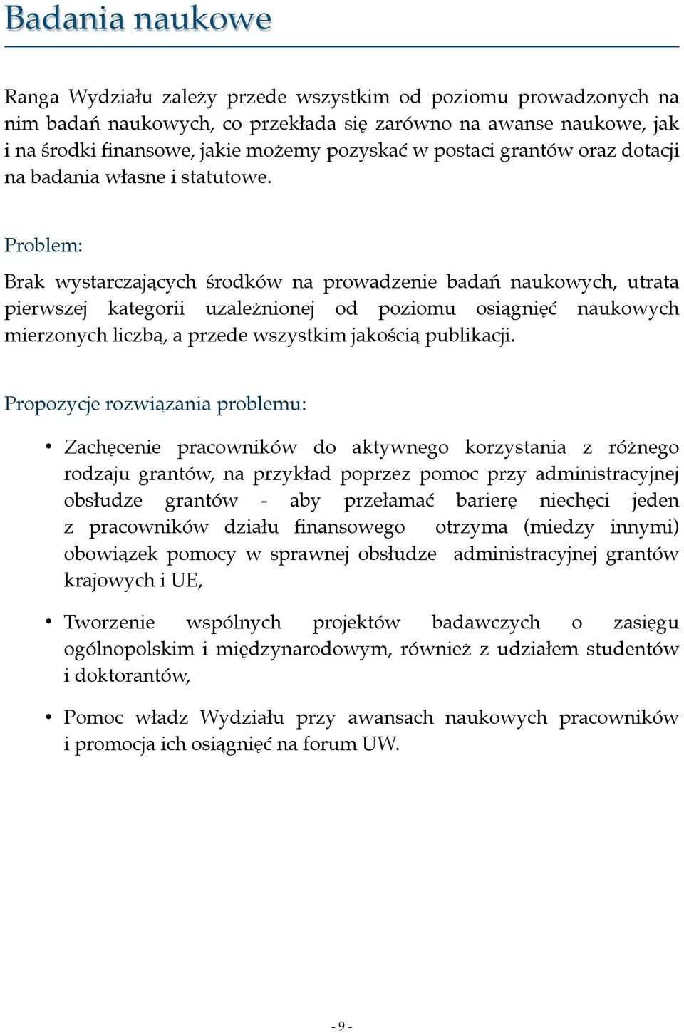 Problem: Brak wystarczających środków na prowadzenie badań naukowych, utrata pierwszej kategorii uzależnionej od poziomu osiągnięć naukowych mierzonych liczbą, a przede wszystkim jakością publikacji.