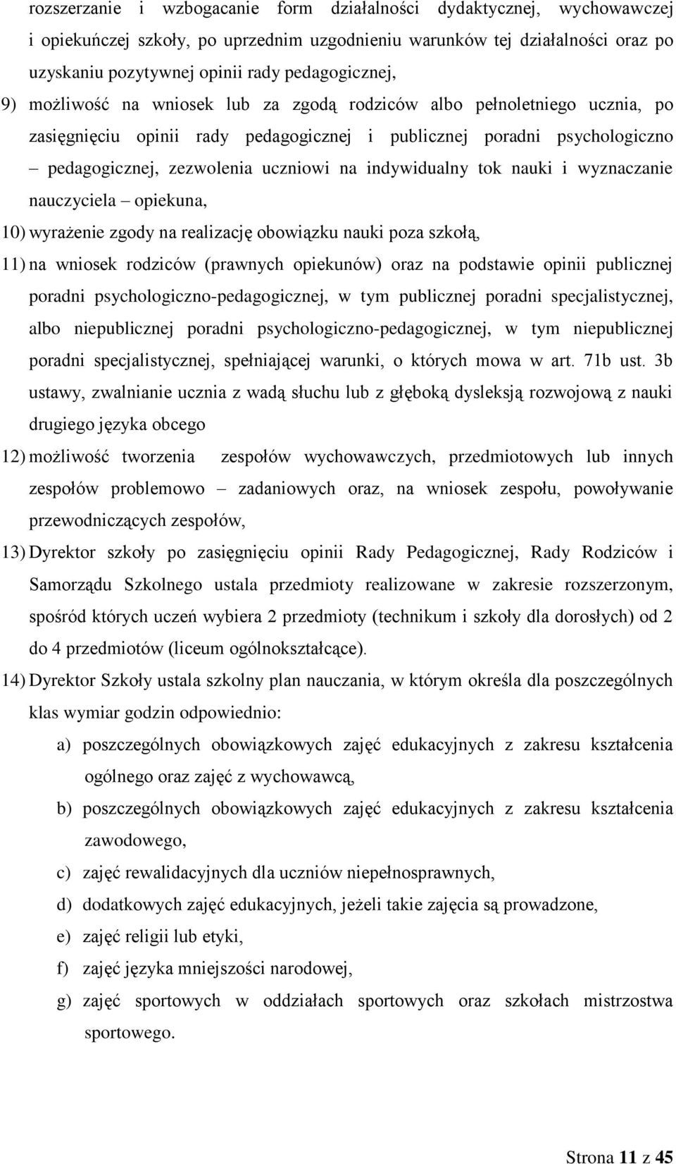 uczniowi na indywidualny tok nauki i wyznaczanie nauczyciela opiekuna, 10) wyrażenie zgody na realizację obowiązku nauki poza szkołą, 11) na wniosek rodziców (prawnych opiekunów) oraz na podstawie