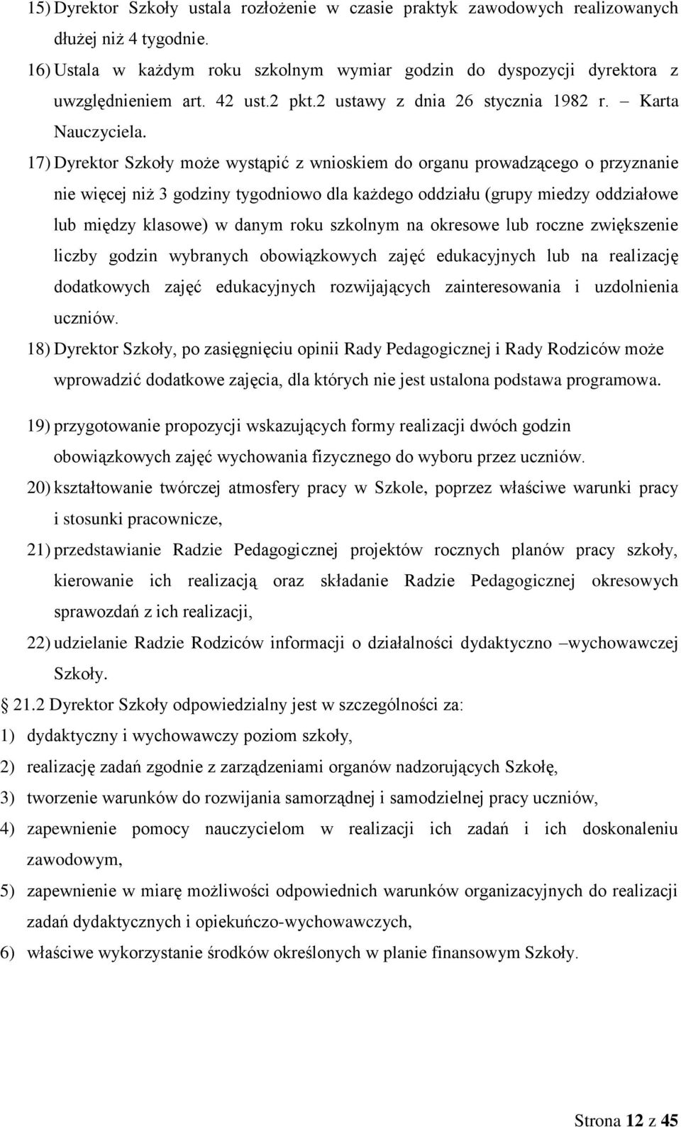 17) Dyrektor Szkoły może wystąpić z wnioskiem do organu prowadzącego o przyznanie nie więcej niż 3 godziny tygodniowo dla każdego oddziału (grupy miedzy oddziałowe lub między klasowe) w danym roku