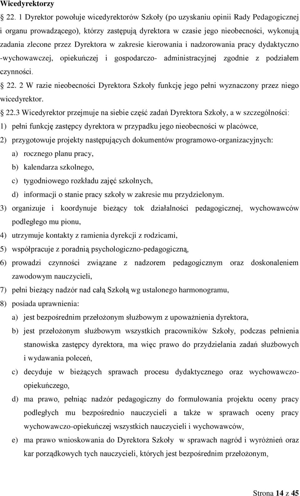 Dyrektora w zakresie kierowania i nadzorowania pracy dydaktyczno -wychowawczej, opiekuńczej i gospodarczo- administracyjnej zgodnie z podziałem czynności. 22.