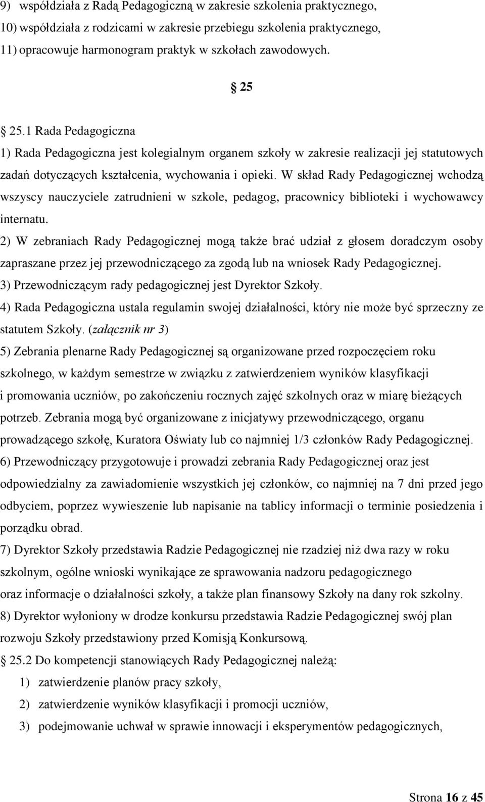 W skład Rady Pedagogicznej wchodzą wszyscy nauczyciele zatrudnieni w szkole, pedagog, pracownicy biblioteki i wychowawcy internatu.