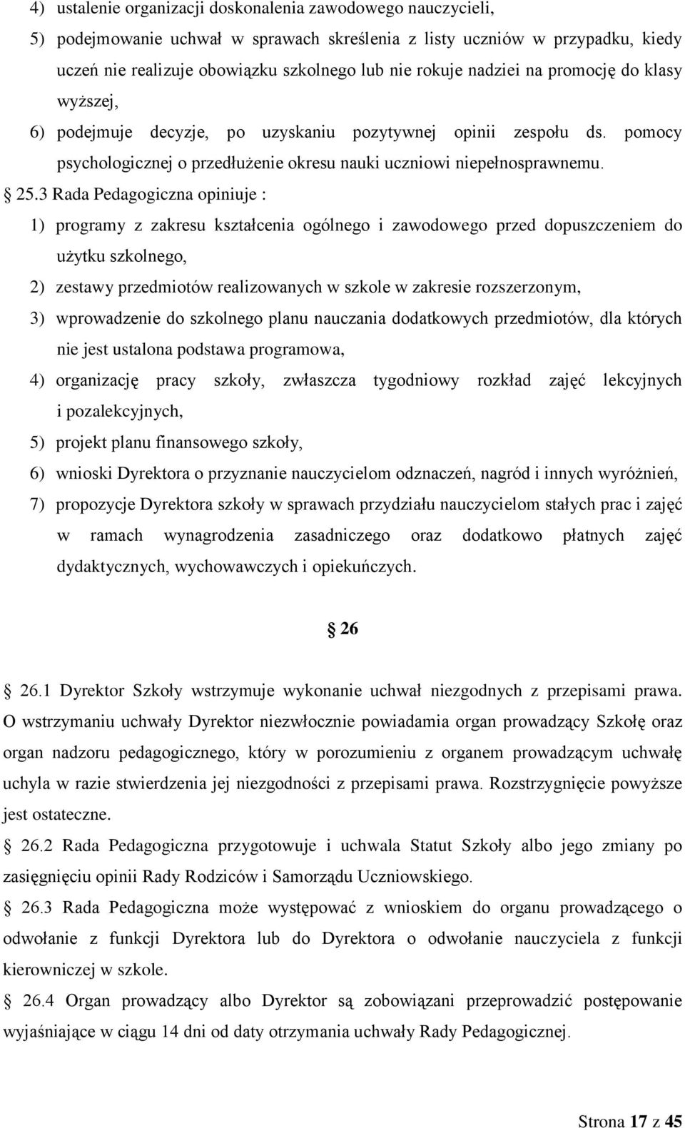 3 Rada Pedagogiczna opiniuje : 1) programy z zakresu kształcenia ogólnego i zawodowego przed dopuszczeniem do użytku szkolnego, 2) zestawy przedmiotów realizowanych w szkole w zakresie rozszerzonym,