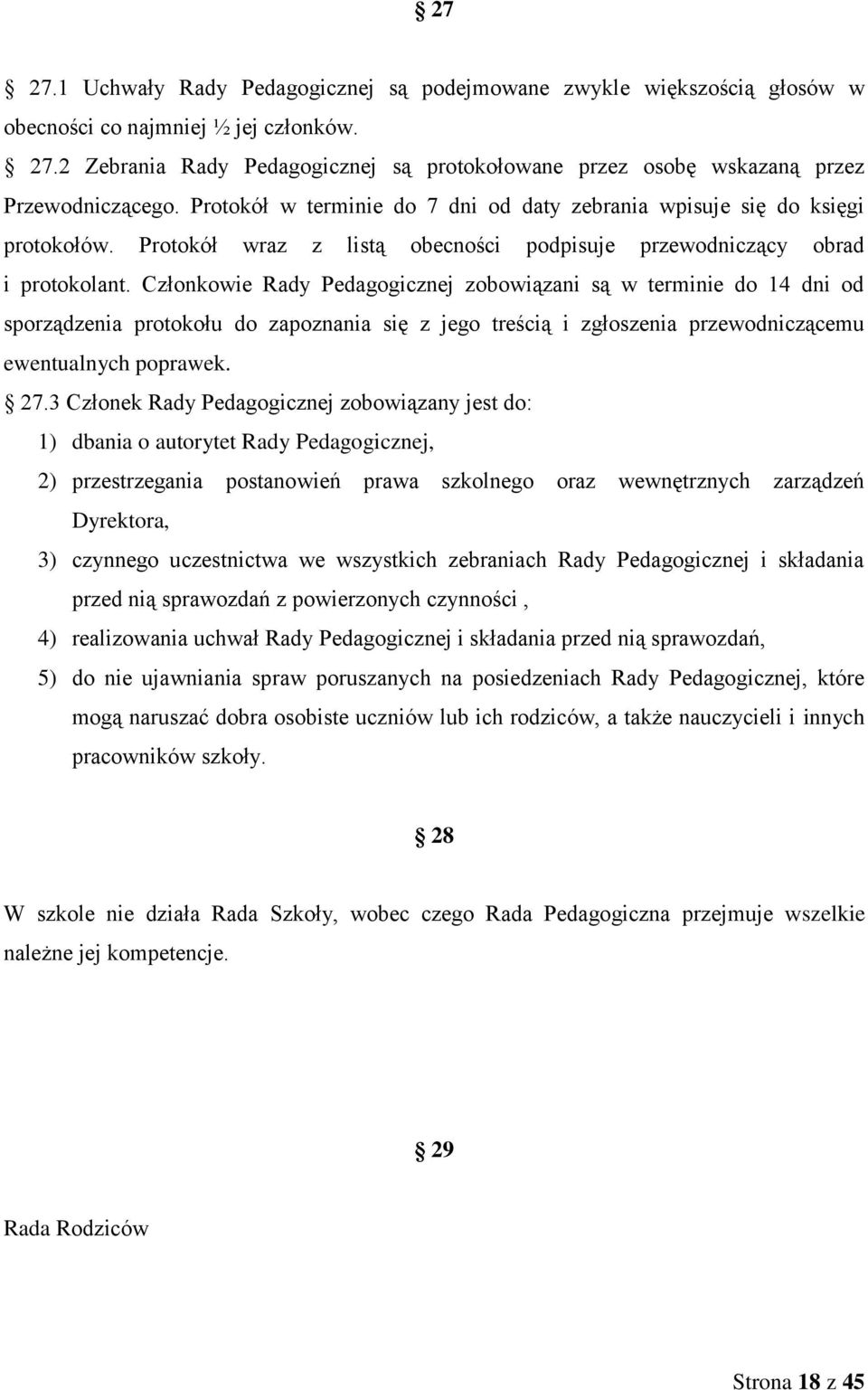 Członkowie Rady Pedagogicznej zobowiązani są w terminie do 14 dni od sporządzenia protokołu do zapoznania się z jego treścią i zgłoszenia przewodniczącemu ewentualnych poprawek. 27.