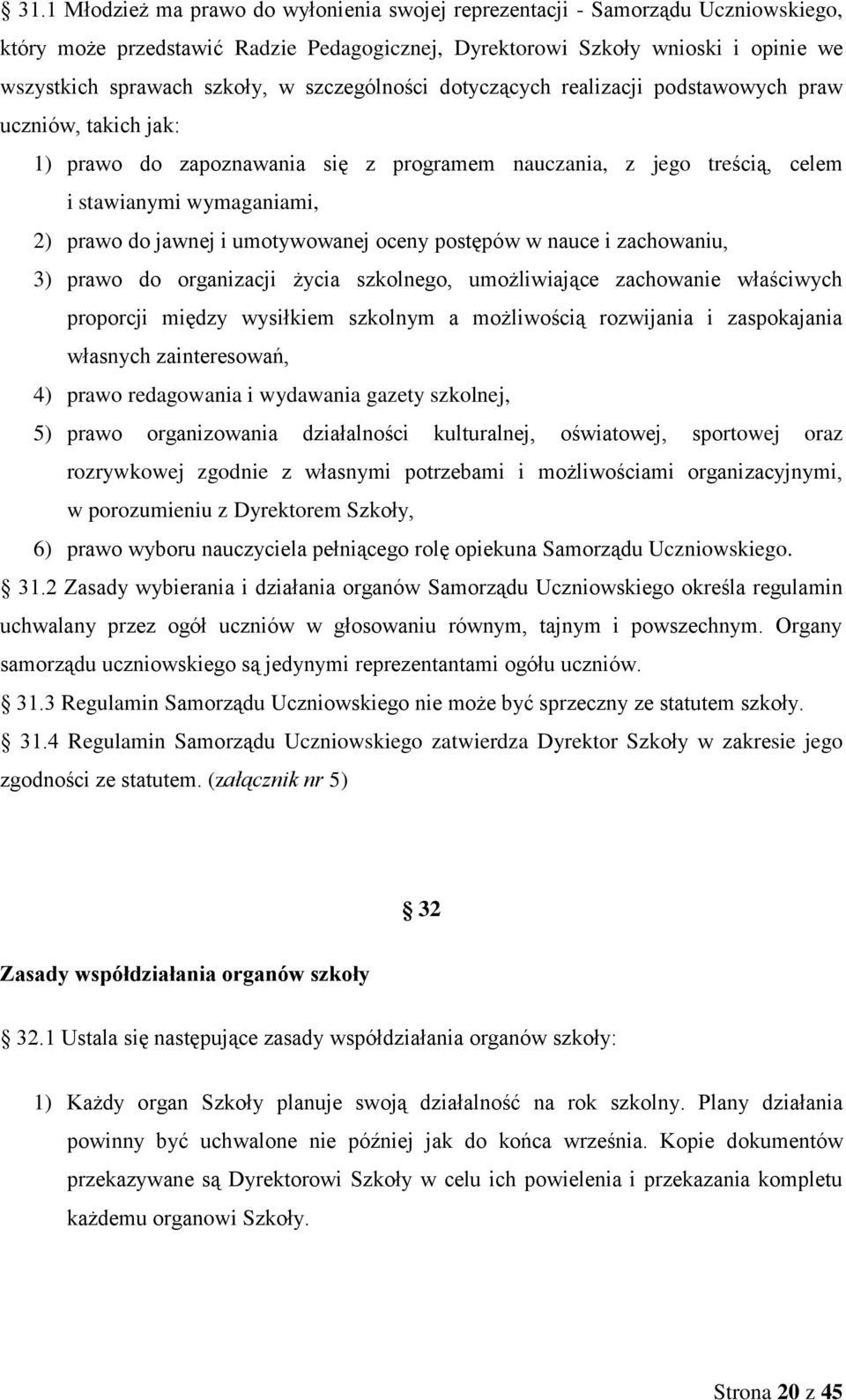 umotywowanej oceny postępów w nauce i zachowaniu, 3) prawo do organizacji życia szkolnego, umożliwiające zachowanie właściwych proporcji między wysiłkiem szkolnym a możliwością rozwijania i