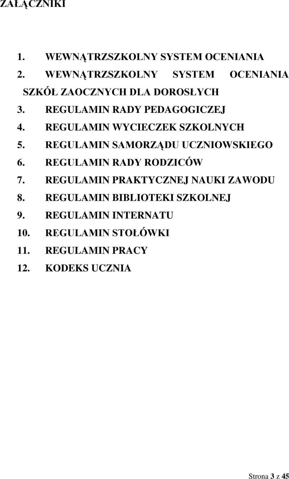 REGULAMIN WYCIECZEK SZKOLNYCH 5. REGULAMIN SAMORZĄDU UCZNIOWSKIEGO 6. REGULAMIN RADY RODZICÓW 7.