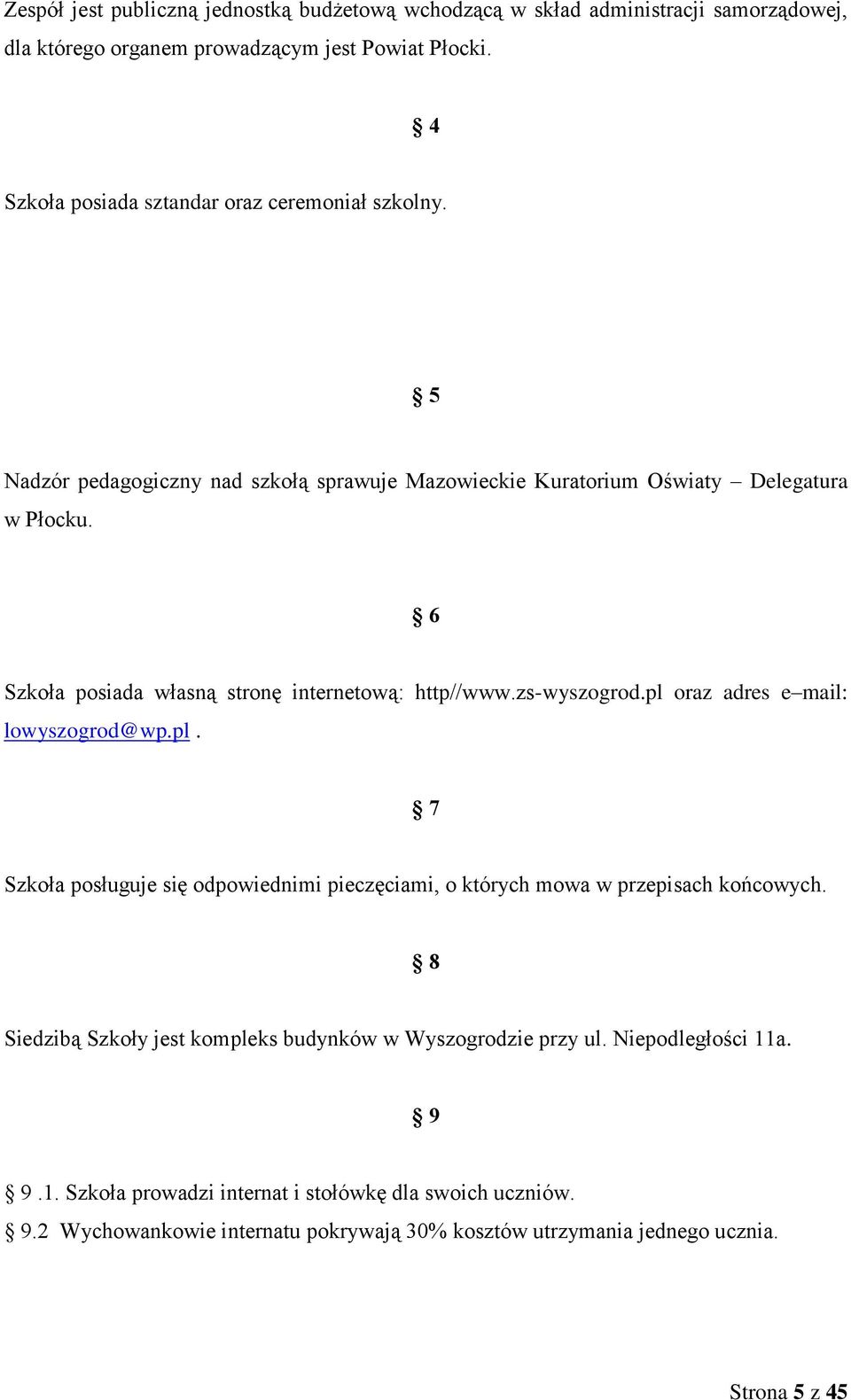 6 Szkoła posiada własną stronę internetową: http//www.zs-wyszogrod.pl oraz adres e mail: lowyszogrod@wp.pl. 7 Szkoła posługuje się odpowiednimi pieczęciami, o których mowa w przepisach końcowych.