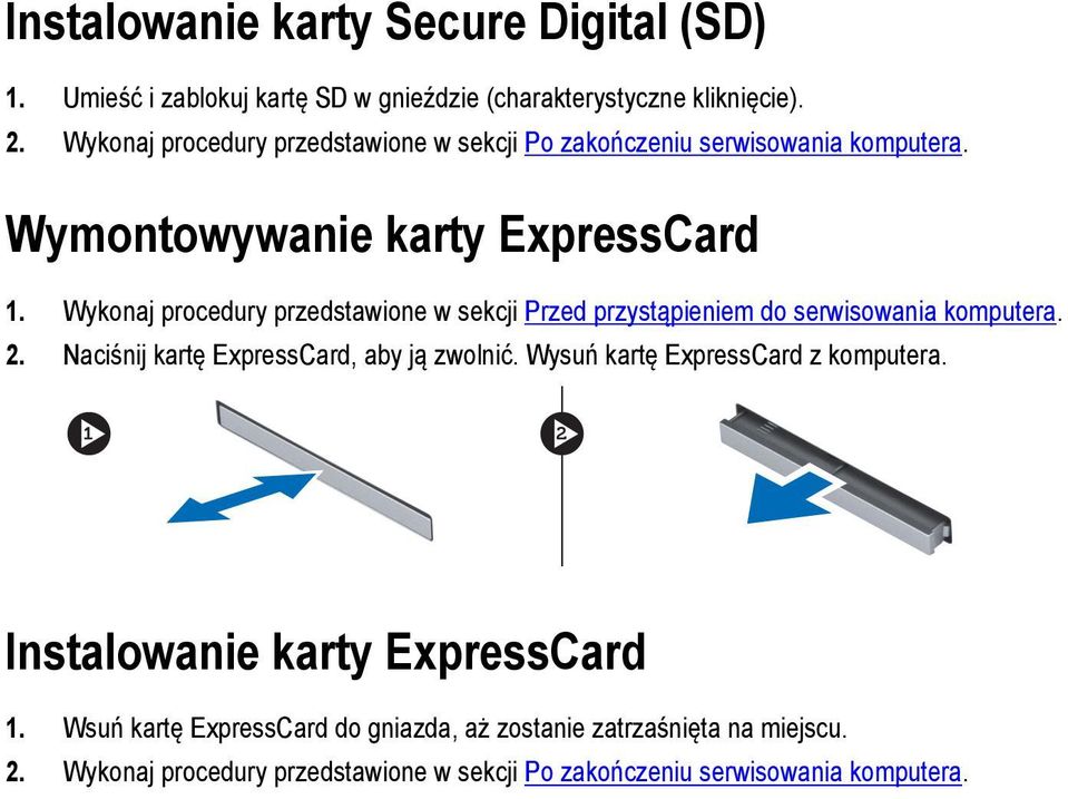 Wykonaj procedury przedstawione w sekcji Przed przystąpieniem do serwisowania komputera. 2. Naciśnij kartę ExpressCard, aby ją zwolnić.