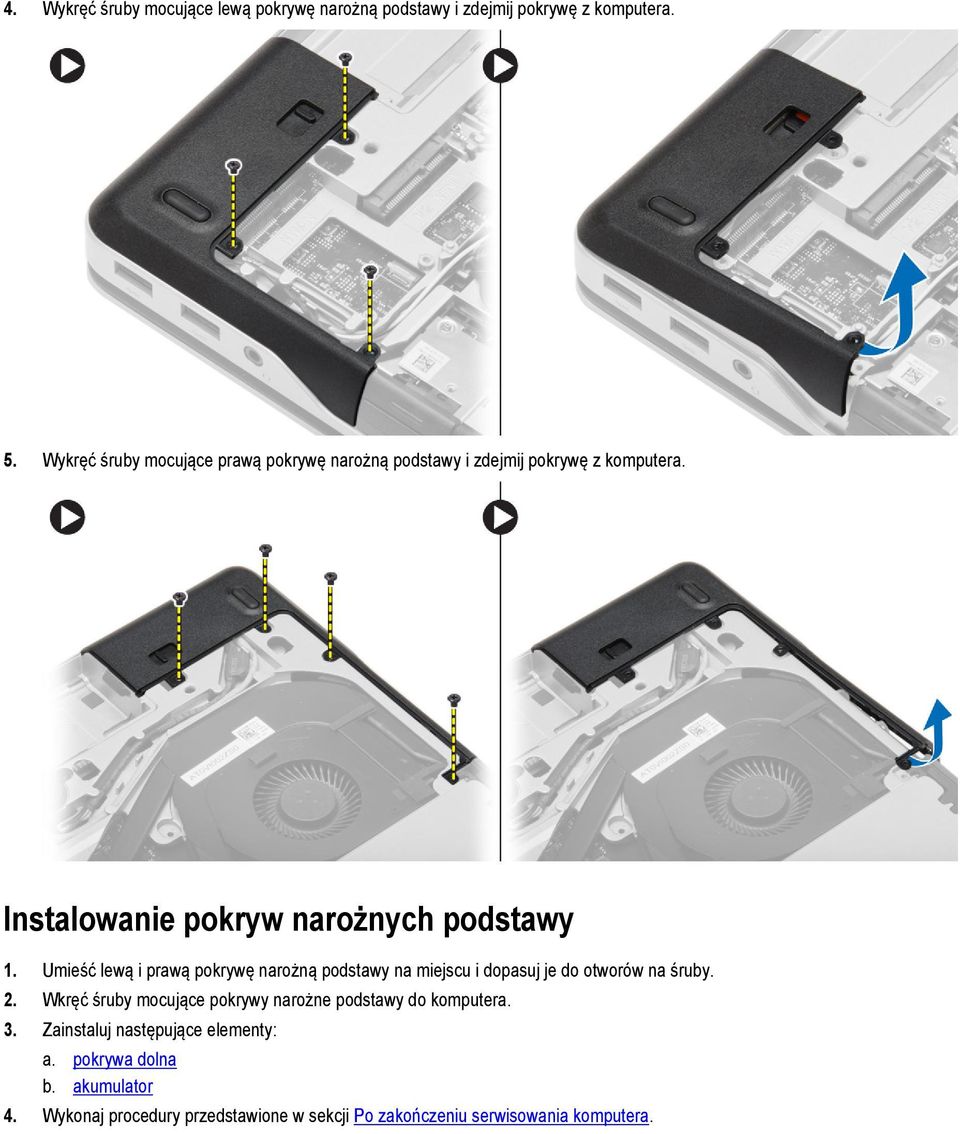 Umieść lewą i prawą pokrywę narożną podstawy na miejscu i dopasuj je do otworów na śruby. 2.