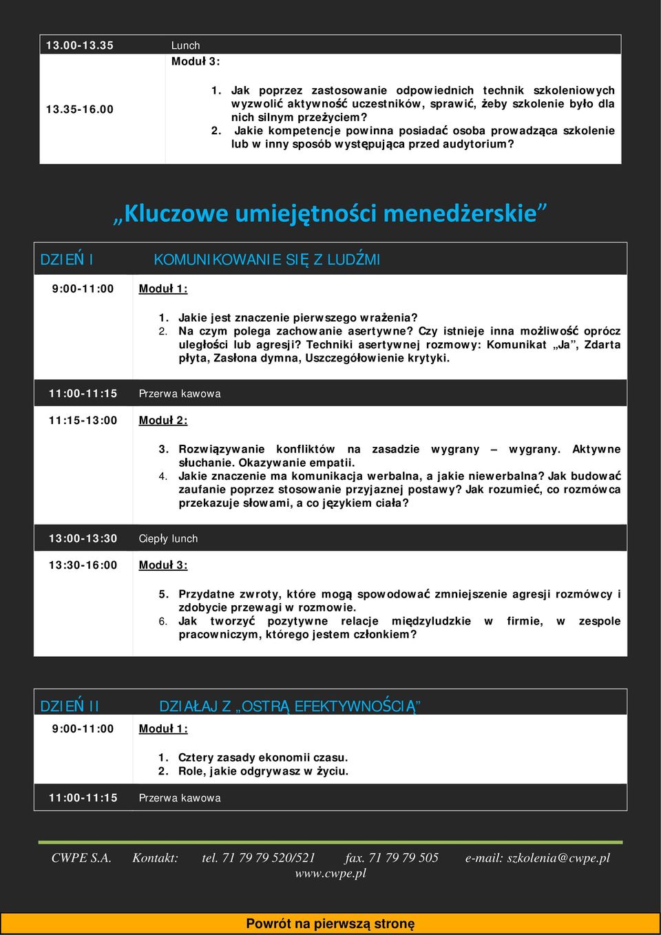 Kluczowe umiejętności menedżerskie DZIEŃ I KOMUNIKOWANIE SIĘ Z LUDŹMI 9:00-11:00 Moduł 1: 1. Jakie jest znaczenie pierwszego wrażenia? 2. Na czym polega zachowanie asertywne?