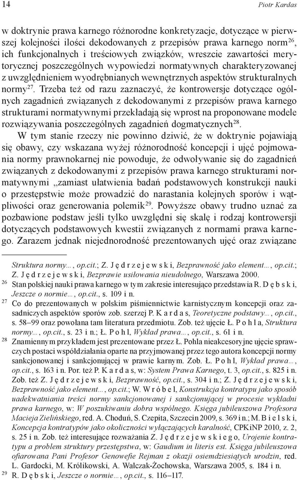 Trzeba też od razu zaznaczyć, że kontrowersje dotyczące ogólnych zagadnień związanych z dekodowanymi z przepisów prawa karnego strukturami normatywnymi przekładają się wprost na proponowane modele