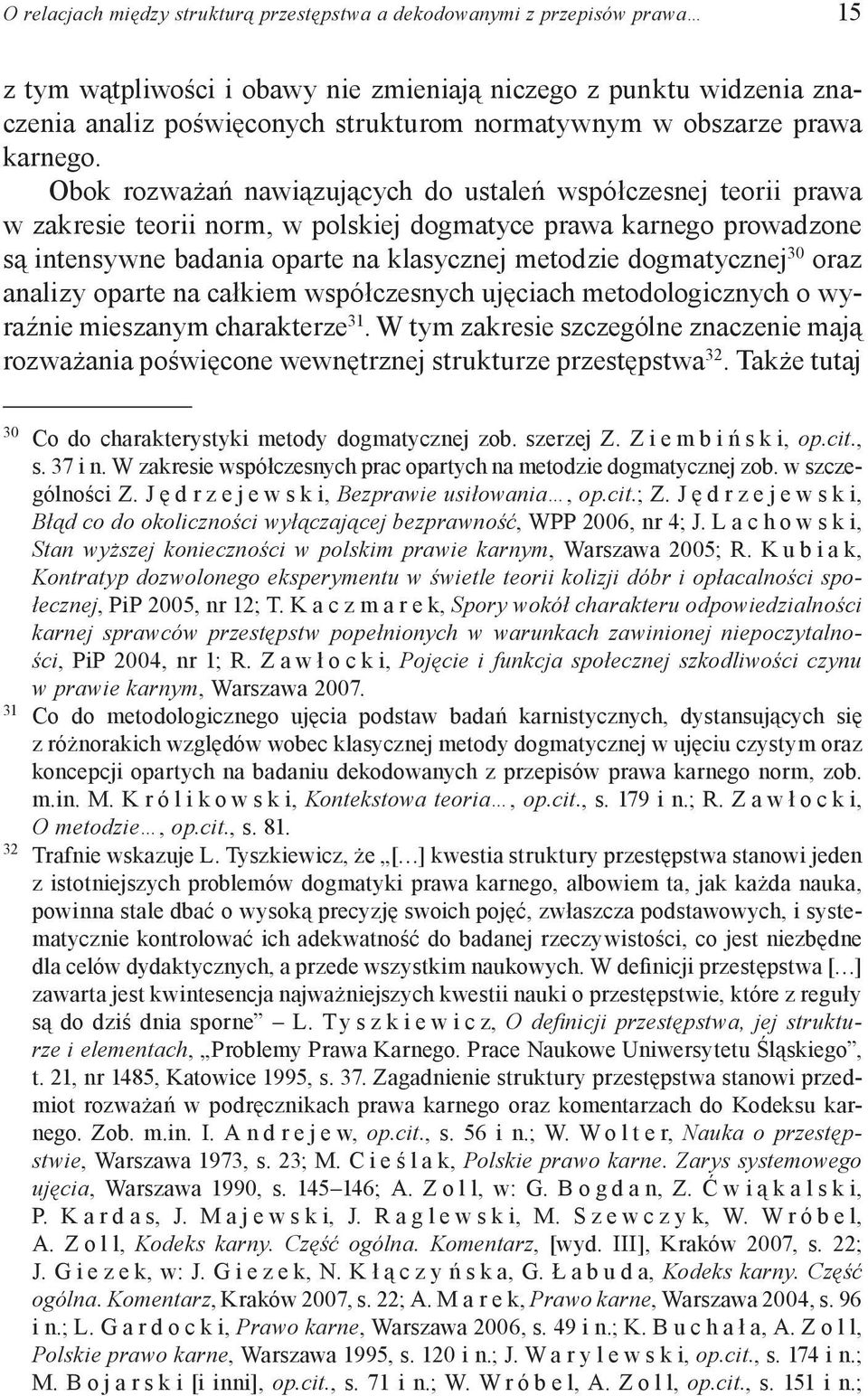 Obok rozważań nawiązujących do ustaleń współczesnej teorii prawa w zakresie teorii norm, w polskiej dogmatyce prawa karnego prowadzone są intensywne badania oparte na klasycznej metodzie dogmatycznej