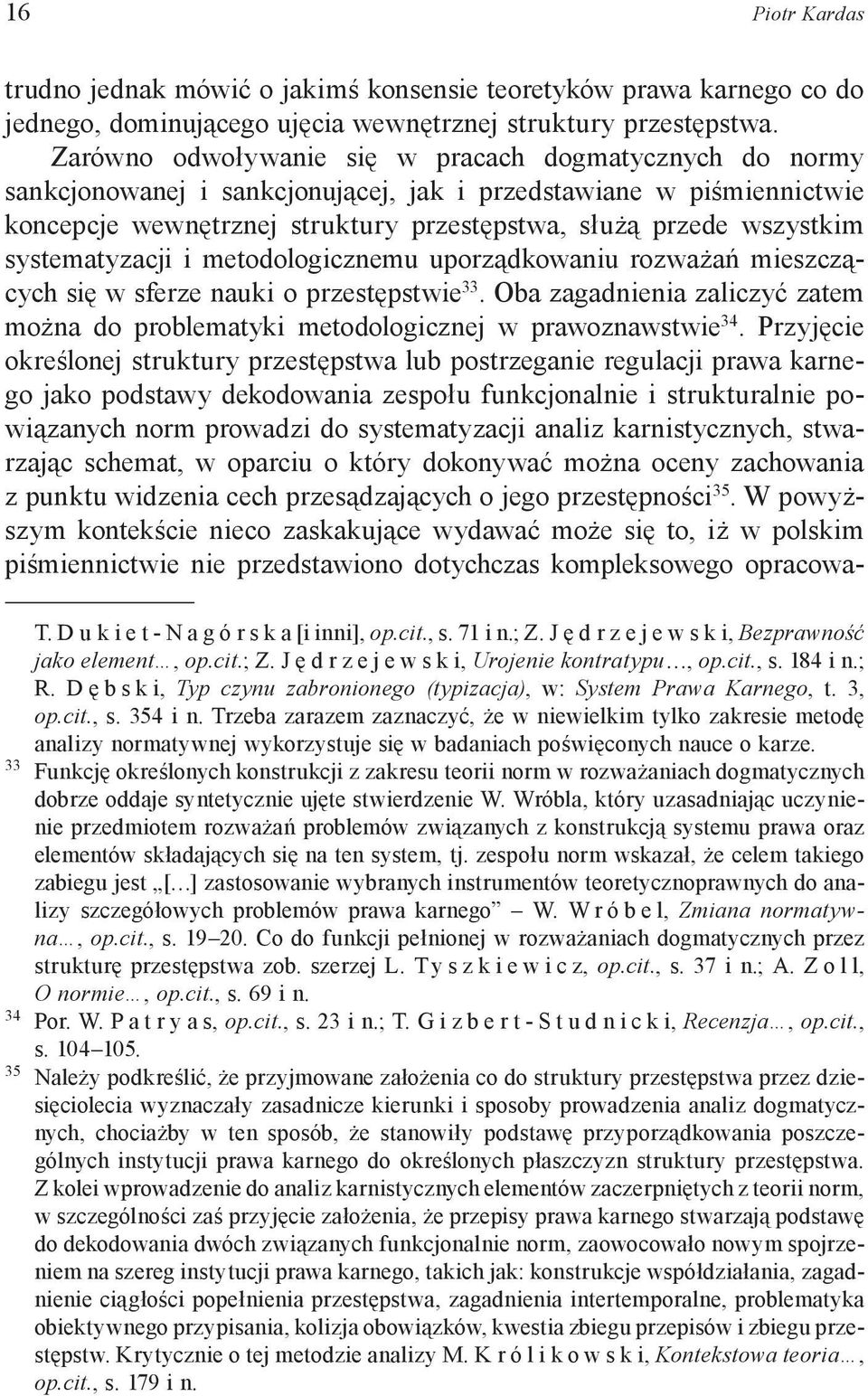 systematyzacji i metodologicznemu uporządkowaniu rozważań mieszczących się w sferze nauki o przestępstwie 33. Oba zagadnienia zaliczyć zatem można do problematyki metodologicznej w prawoznawstwie 34.