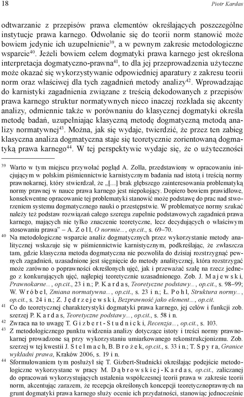 Jeżeli bowiem celem dogmatyki prawa karnego jest określona interpretacja dogmatyczno-prawna 41, to dla jej przeprowadzenia użyteczne może okazać się wykorzystywanie odpowiedniej aparatury z zakresu