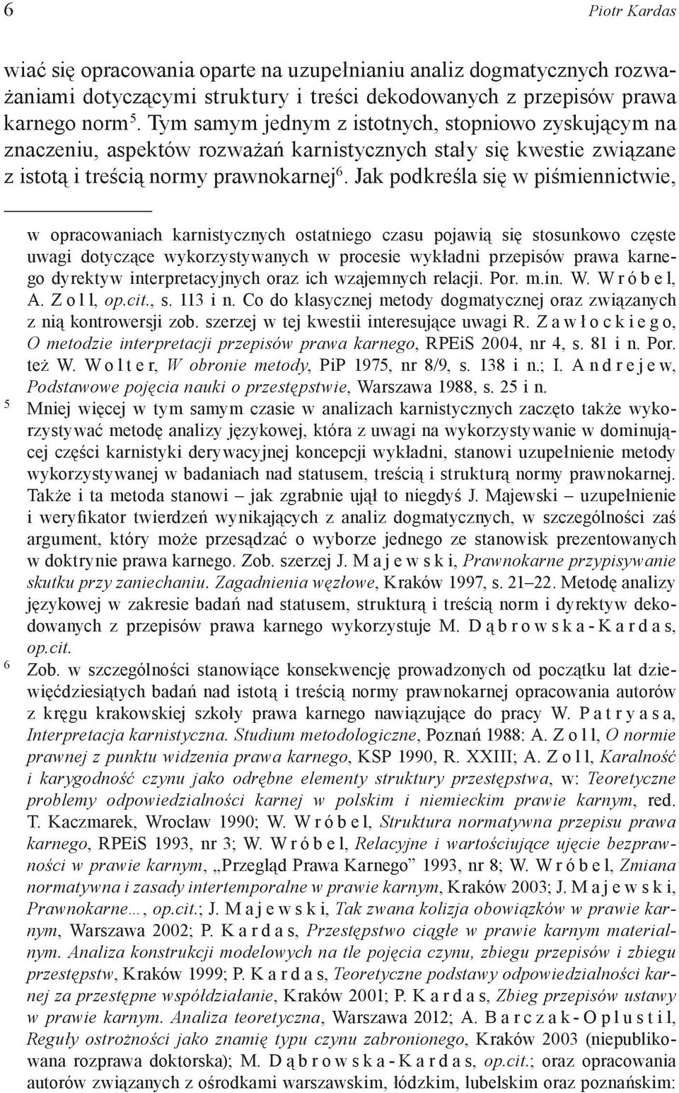 Jak podkreśla się w piśmiennictwie, w opracowaniach karnistycznych ostatniego czasu pojawią się stosunkowo częste uwagi dotyczące wykorzystywanych w procesie wykładni przepisów prawa karnego dyrektyw