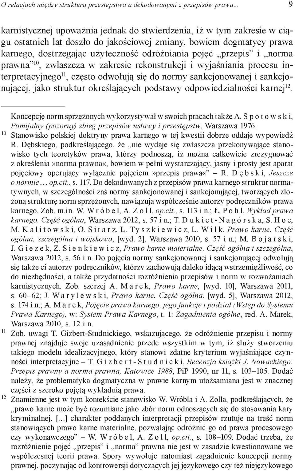 się do normy sankcjonowanej i sankcjonującej, jako struktur określających podstawy odpowiedzialności karnej 12. Koncepcję norm sprzężonych wykorzystywał w swoich pracach także A.