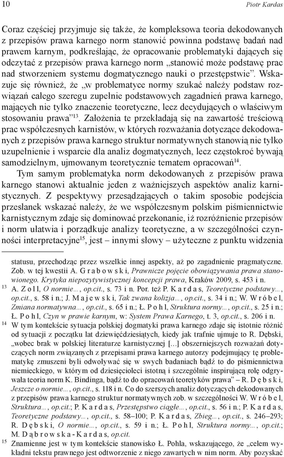 Wskazuje się również, że w problematyce normy szukać należy podstaw rozwiązań całego szeregu zupełnie podstawowych zagadnień prawa karnego, mających nie tylko znaczenie teoretyczne, lecz decydujących