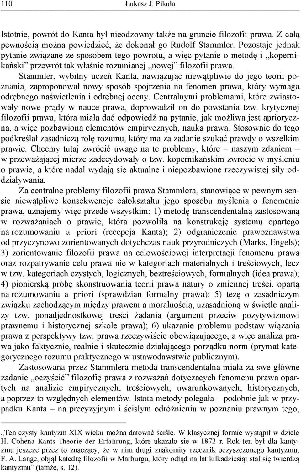 Stammler, wybitny uczeń Kanta, nawiązując niewątpliwie do jego teorii poznania, zaproponował nowy sposób spojrzenia na fenomen prawa, który wymaga odrębnego naświetlenia i odrębnej oceny.