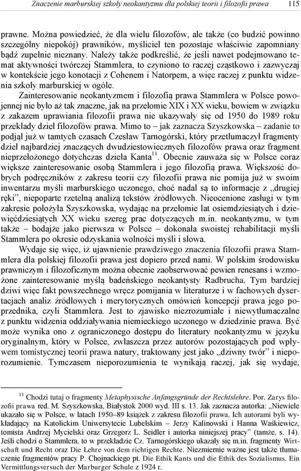 Należy także podkreślić, że jeśli nawet podejmowano temat aktywności twórczej Stammlera, to czyniono to raczej cząstkowo i zazwyczaj w kontekście jego konotacji z Cohenem i Natorpem, a więc raczej z