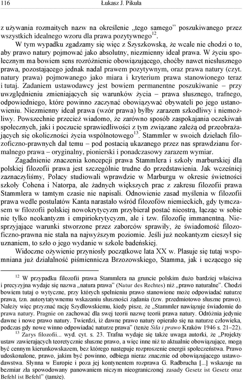 W życiu społecznym ma bowiem sens rozróżnienie obowiązującego, choćby nawet niesłusznego prawa, pozostającego jednak nadal prawem pozytywnym, oraz prawa natury (czyt.