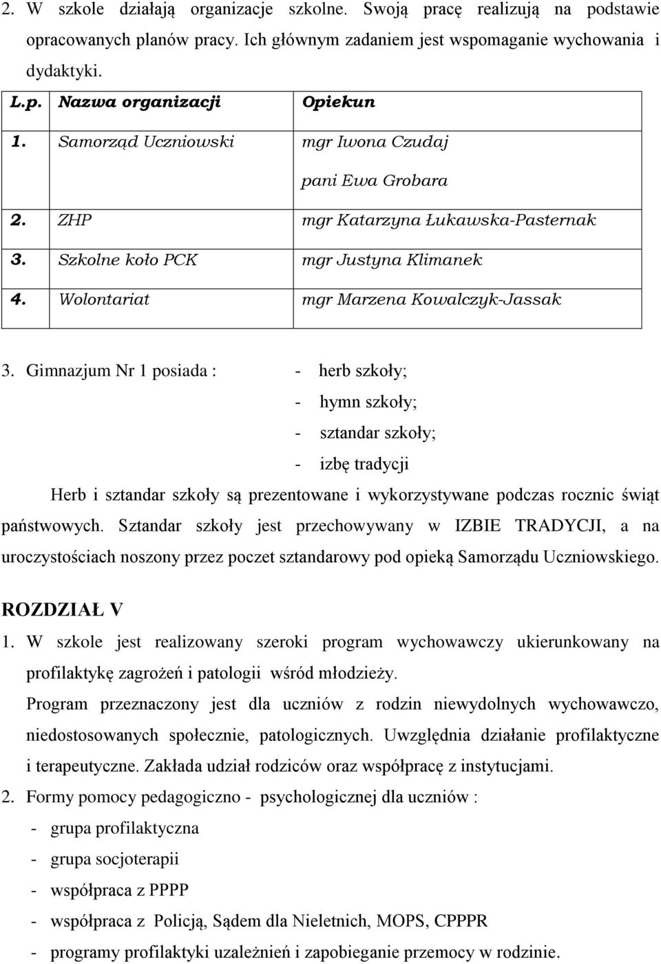 Gimnazjum Nr 1 posiada : - herb szkoły; - hymn szkoły; - sztandar szkoły; - izbę tradycji Herb i sztandar szkoły są prezentowane i wykorzystywane podczas rocznic świąt państwowych.