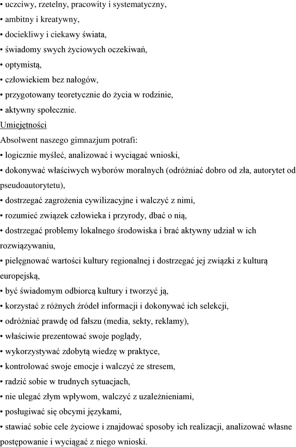 Umiejętności Absolwent naszego gimnazjum potrafi: logicznie myśleć, analizować i wyciągać wnioski, dokonywać właściwych wyborów moralnych (odróżniać dobro od zła, autorytet od pseudoautorytetu),