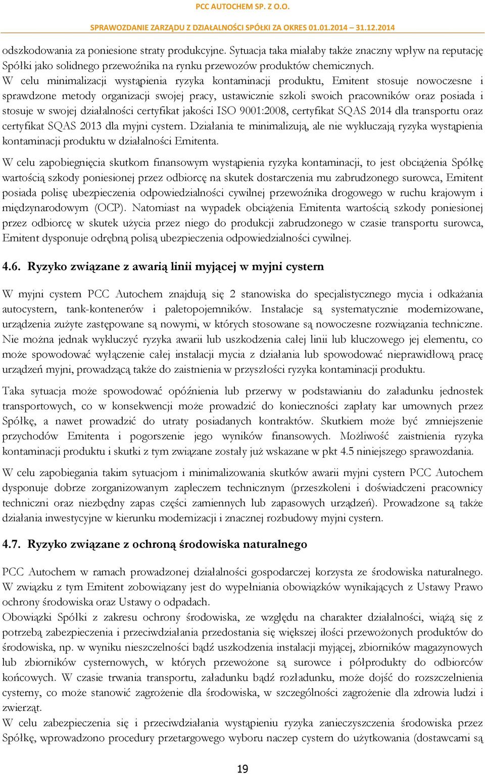 swojej działalności certyfikat jakości ISO 9001:2008, certyfikat SQAS 2014 dla transportu oraz certyfikat SQAS 2013 dla myjni cystern.