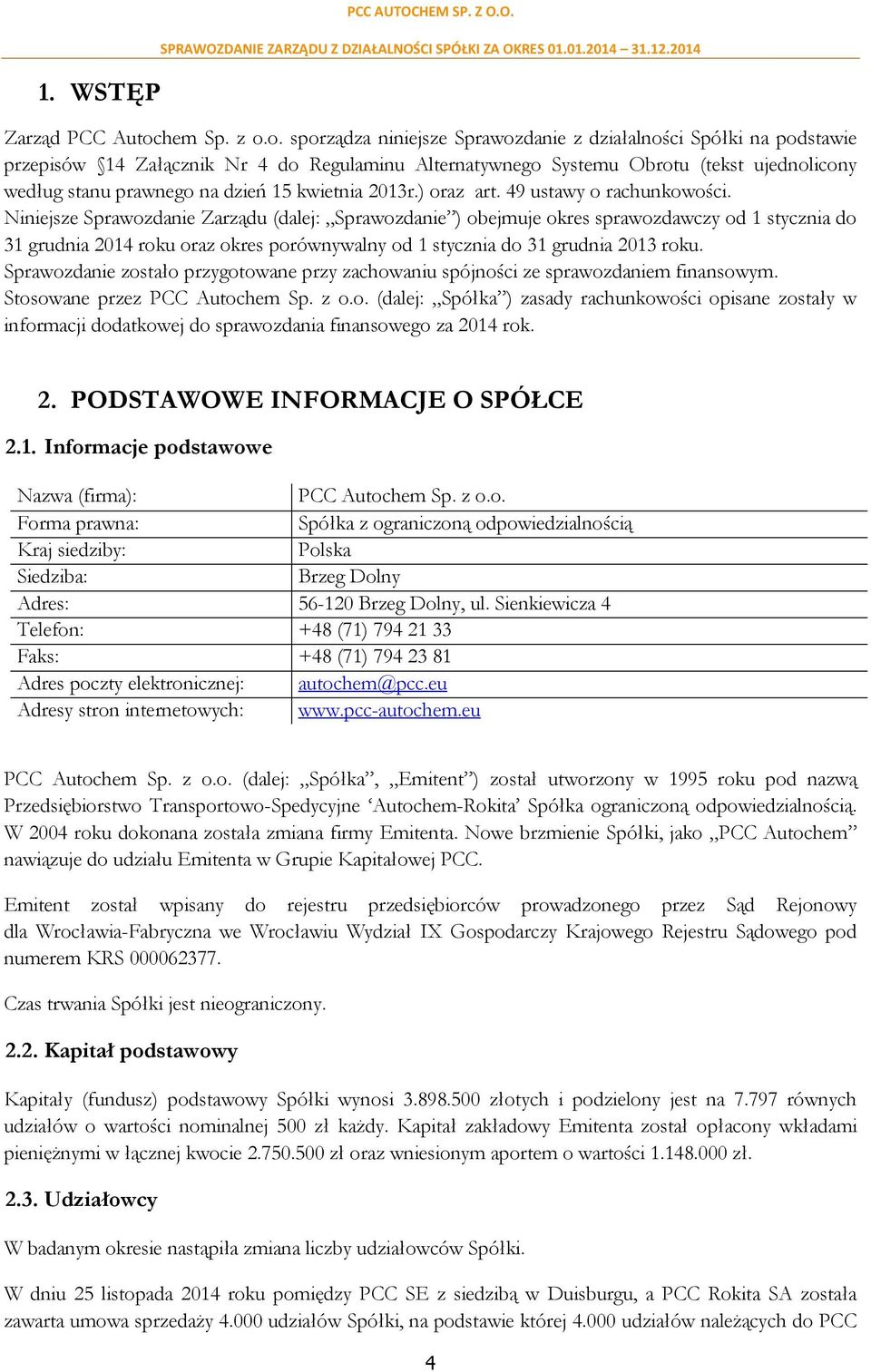 o. sporządza niniejsze Sprawozdanie z działalności Spółki na podstawie przepisów 14 Załącznik Nr 4 do Regulaminu Alternatywnego Systemu Obrotu (tekst ujednolicony według stanu prawnego na dzień 15