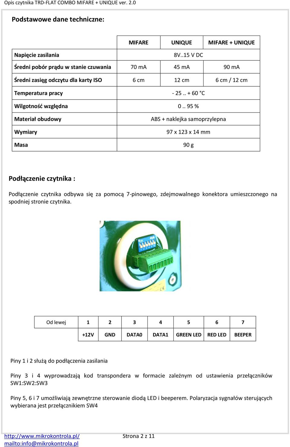 . 95 % Materiał obudowy Wymiary Masa ABS + naklejka samoprzylepna 97 x 123 x 14 mm 90 g Podłączenie czytnika : Podłączenie czytnika odbywa się za pomocą 7-pinowego, zdejmowalnego konektora