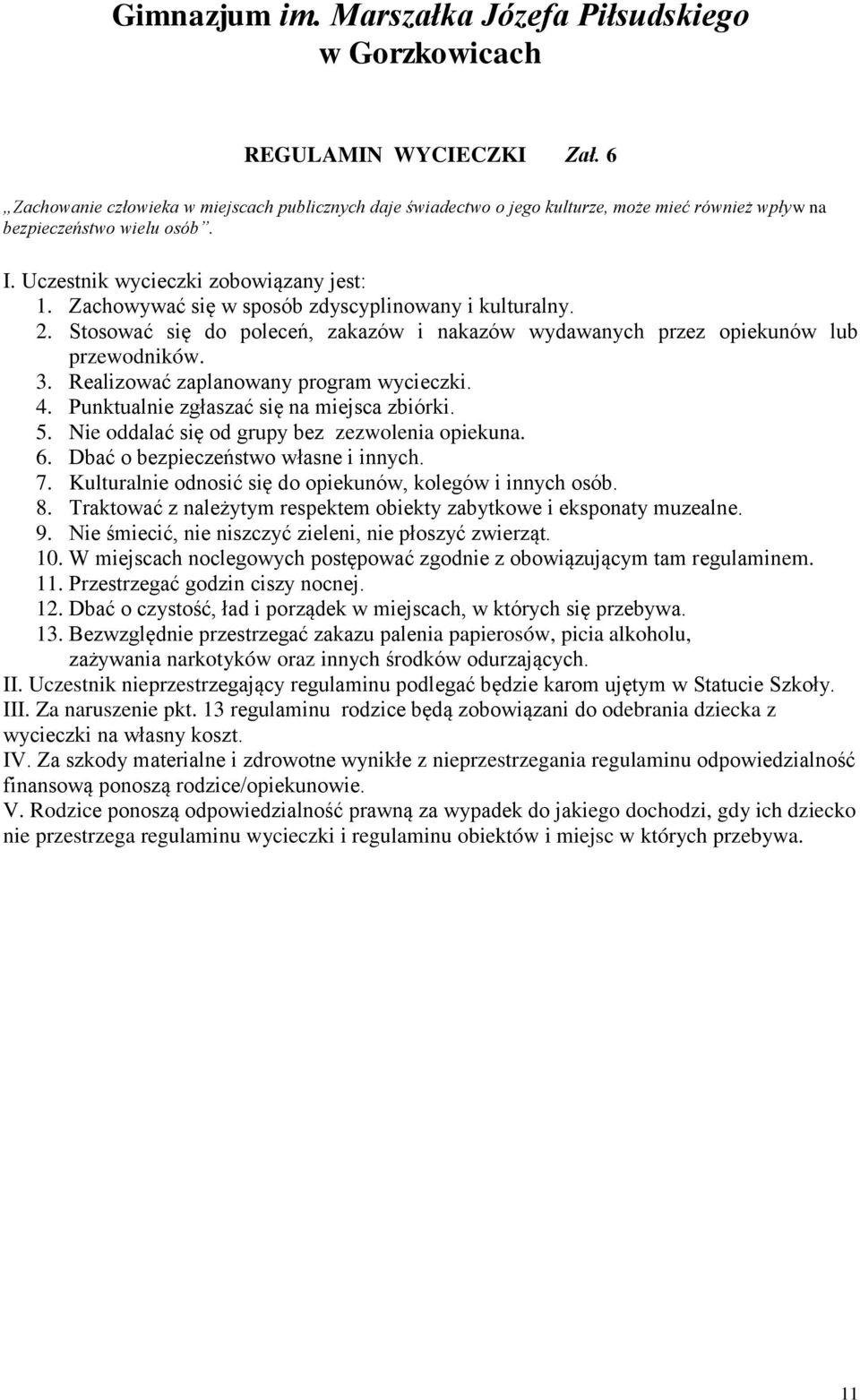 Realizować zaplanowany program wycieczki. 4. Punktualnie zgłaszać się na miejsca zbiórki. 5. Nie oddalać się od grupy bez zezwolenia opiekuna. 6. Dbać o bezpieczeństwo własne i innych. 7.