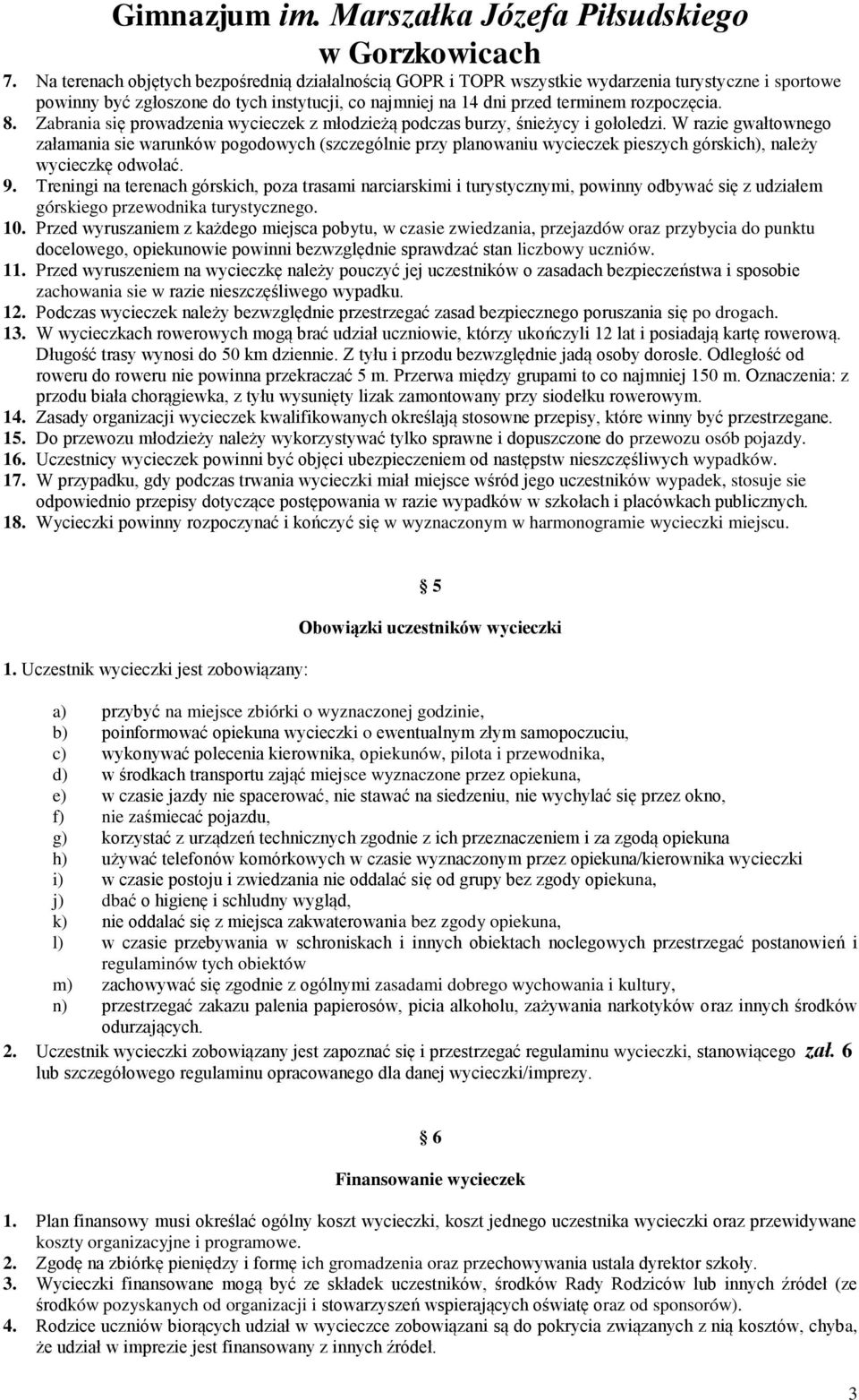 W razie gwałtownego załamania sie warunków pogodowych (szczególnie przy planowaniu wycieczek pieszych górskich), należy wycieczkę odwołać. 9.