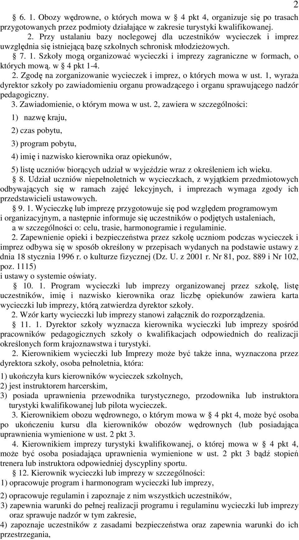 Szkoły mogą organizować wycieczki i imprezy zagraniczne w formach, o których mową. w 4 pkt 1-4. 2. Zgodę na zorganizowanie wycieczek i imprez, o których mowa w ust.